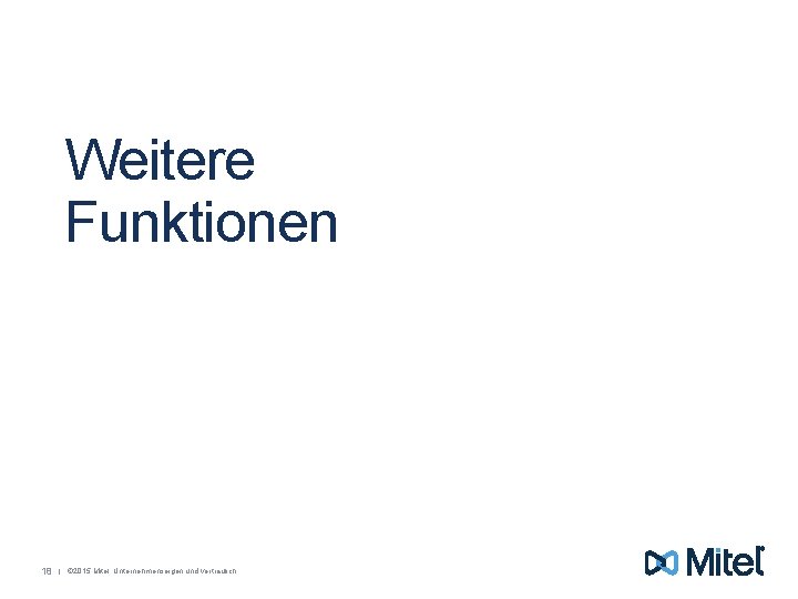 Weitere Funktionen 18 | © 2015 Mitel. Unternehmenseigen und vertraulich. 