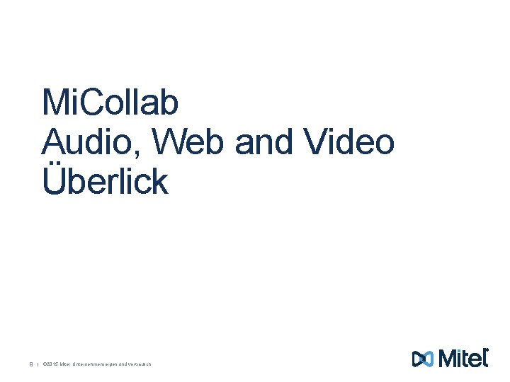 Mi. Collab Audio, Web and Video Überlick 9 | © 2015 Mitel. Unternehmenseigen und