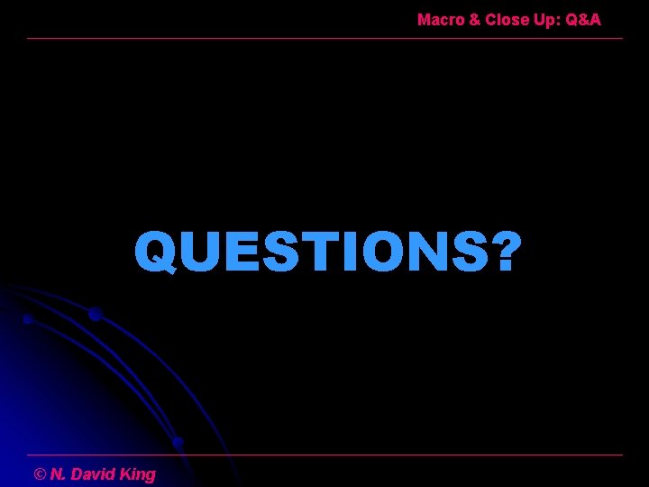 Macro & Close Up: Q&A QUESTIONS? © N. David King 