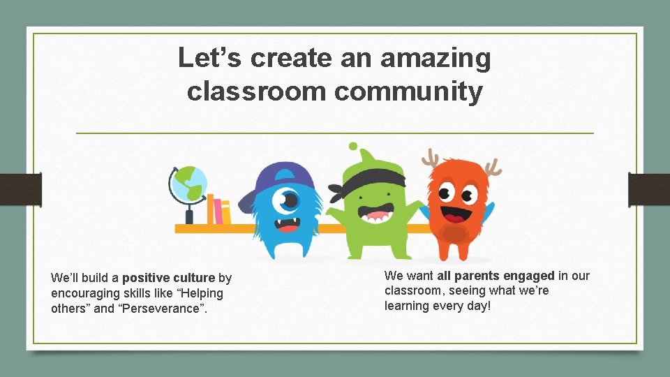 Let’s create an amazing classroom community We’ll build a positive culture by encouraging skills