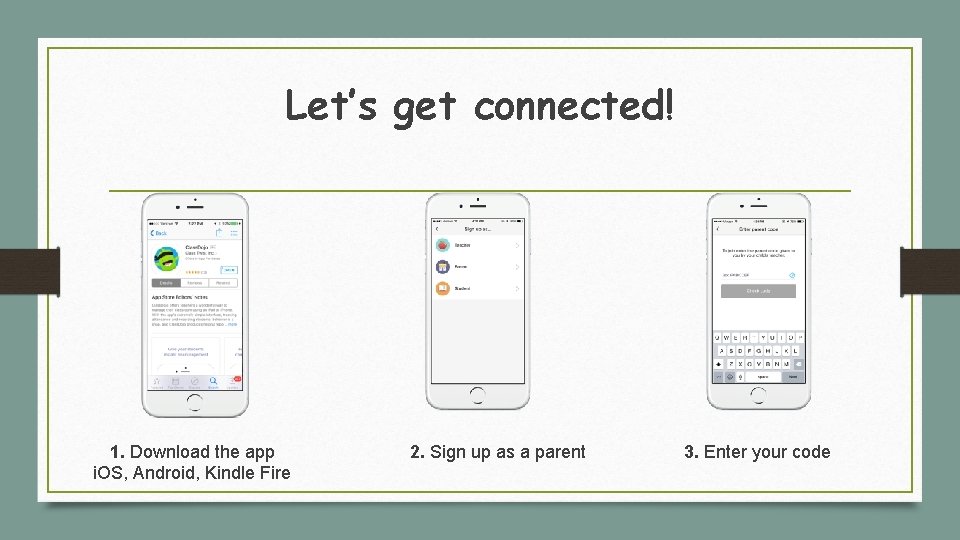 Let’s get connected! 1. Download the app i. OS, Android, Kindle Fire 2. Sign