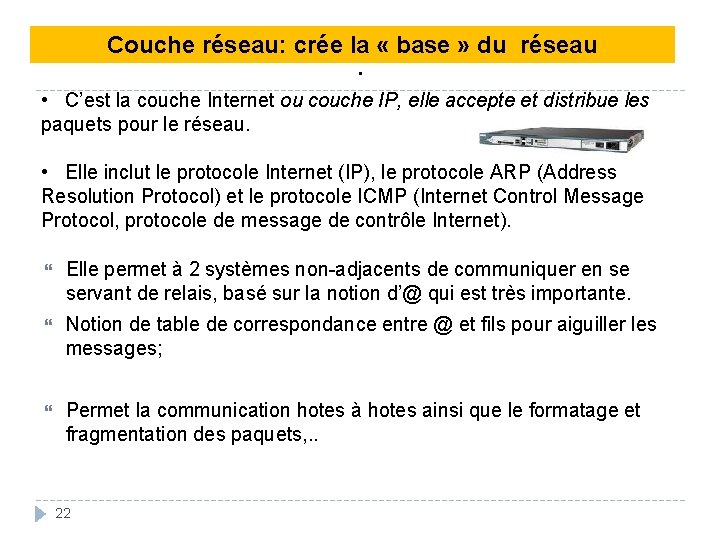 Couche réseau: crée la « base » du réseau . • C’est la couche