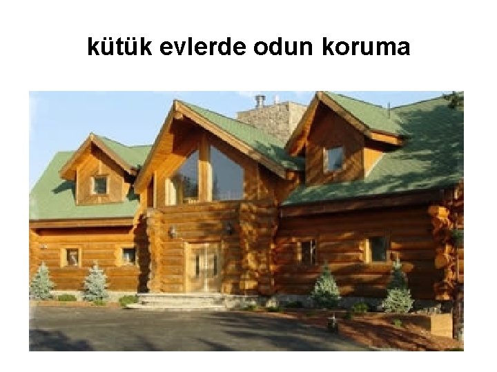 kütük evlerde odun koruma 