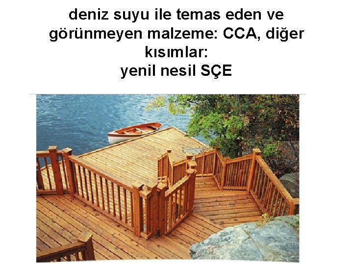 deniz suyu ile temas eden ve görünmeyen malzeme: CCA, diğer kısımlar: yenil nesil SÇE