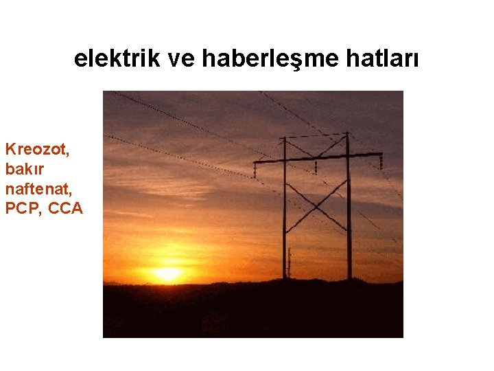 elektrik ve haberleşme hatları Kreozot, bakır naftenat, PCP, CCA 