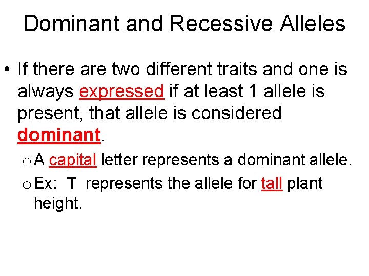 Dominant and Recessive Alleles • If there are two different traits and one is