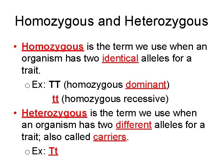Homozygous and Heterozygous • Homozygous is the term we use when an organism has