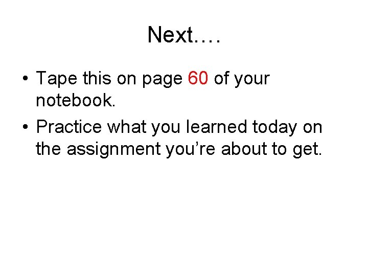 Next…. • Tape this on page 60 of your notebook. • Practice what you