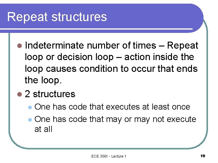 Repeat structures l Indeterminate number of times – Repeat loop or decision loop –