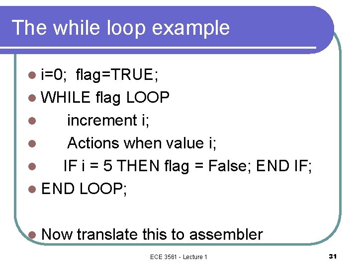 The while loop example l i=0; flag=TRUE; l WHILE flag LOOP l increment i;