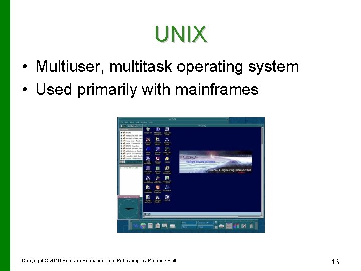 UNIX • Multiuser, multitask operating system • Used primarily with mainframes Copyright © 2010