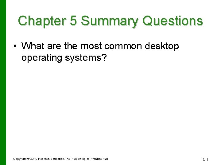 Chapter 5 Summary Questions • What are the most common desktop operating systems? Copyright