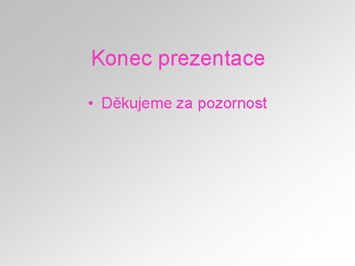 Konec prezentace • Děkujeme za pozornost 