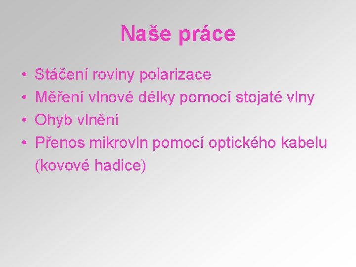 Naše práce • • Stáčení roviny polarizace Měření vlnové délky pomocí stojaté vlny Ohyb