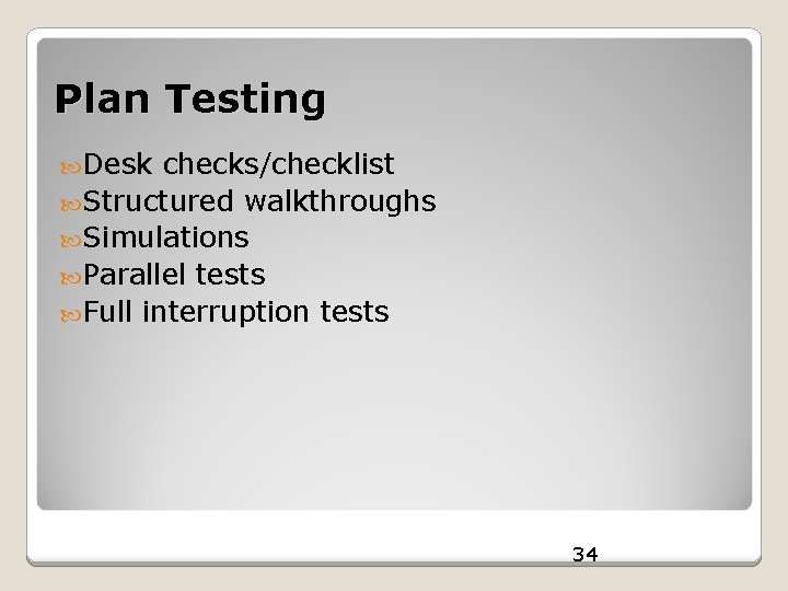 Plan Testing Desk checks/checklist Structured walkthroughs Simulations Parallel tests Full interruption tests 34 