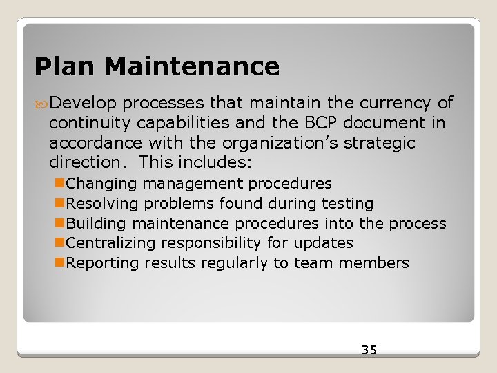 Plan Maintenance Develop processes that maintain the currency of continuity capabilities and the BCP