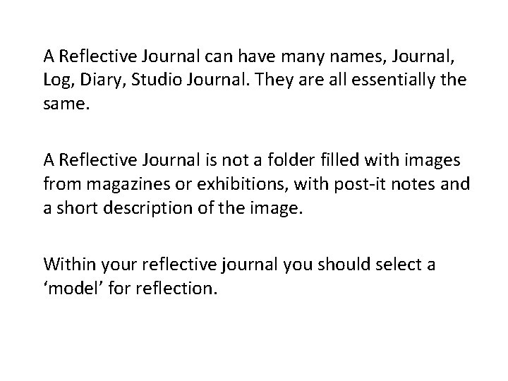 A Reflective Journal can have many names, Journal, Log, Diary, Studio Journal. They are