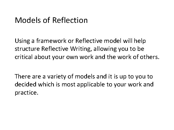 Models of Reflection Using a framework or Reflective model will help structure Reflective Writing,