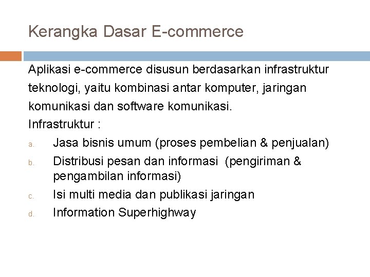 Kerangka Dasar E-commerce Aplikasi e-commerce disusun berdasarkan infrastruktur teknologi, yaitu kombinasi antar komputer, jaringan