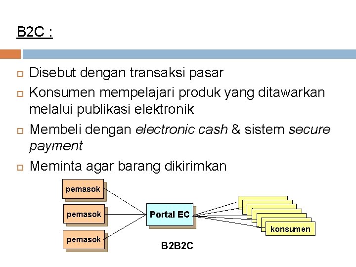 B 2 C : Disebut dengan transaksi pasar Konsumen mempelajari produk yang ditawarkan melalui