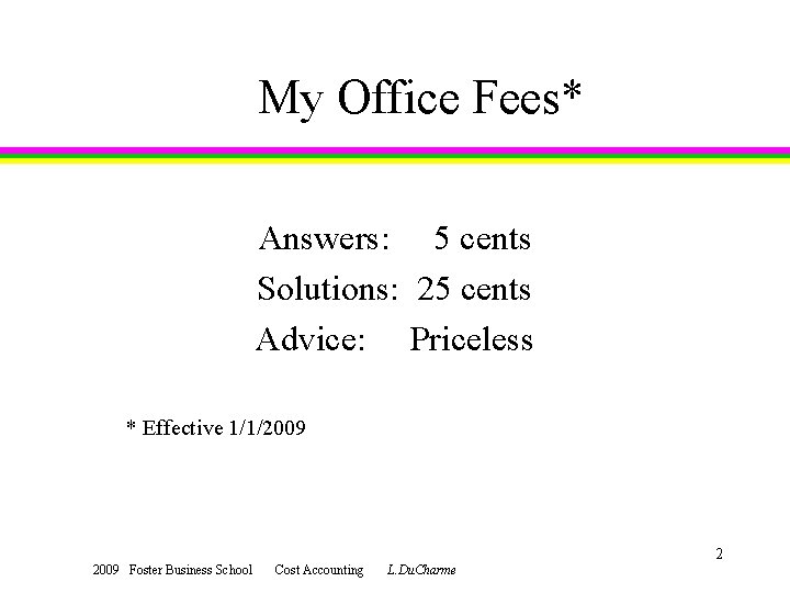 My Office Fees* Answers: 5 cents Solutions: 25 cents Advice: Priceless * Effective 1/1/2009