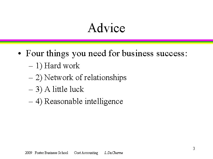 Advice • Four things you need for business success: – 1) Hard work –