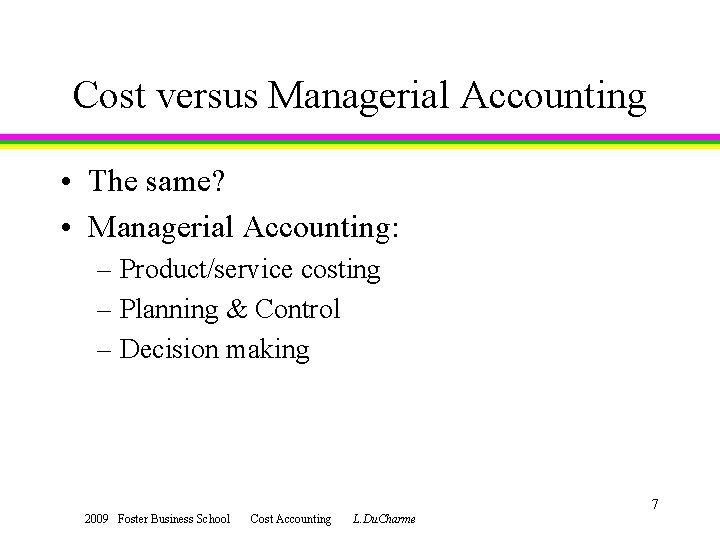 Cost versus Managerial Accounting • The same? • Managerial Accounting: – Product/service costing –