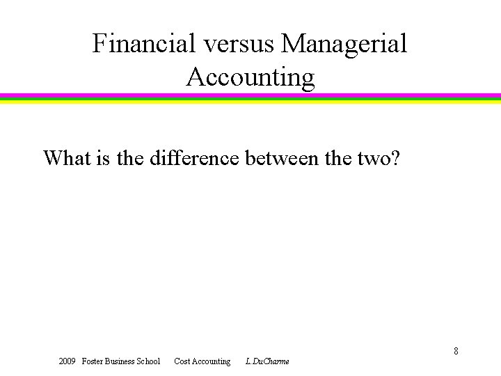 Financial versus Managerial Accounting What is the difference between the two? 2009 Foster Business