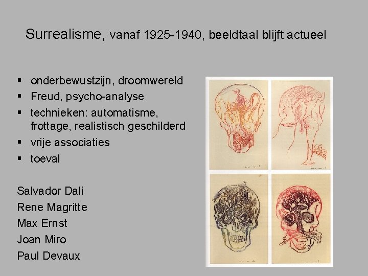 Surrealisme, vanaf 1925 -1940, beeldtaal blijft actueel § onderbewustzijn, droomwereld § Freud, psycho-analyse §