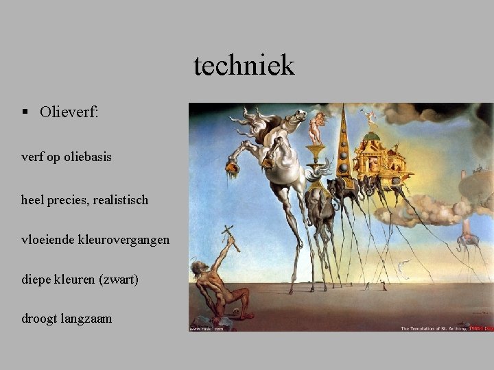 techniek § Olieverf: verf op oliebasis heel precies, realistisch vloeiende kleurovergangen diepe kleuren (zwart)