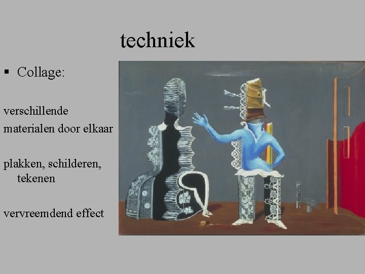 techniek § Collage: verschillende materialen door elkaar plakken, schilderen, tekenen vervreemdend effect 
