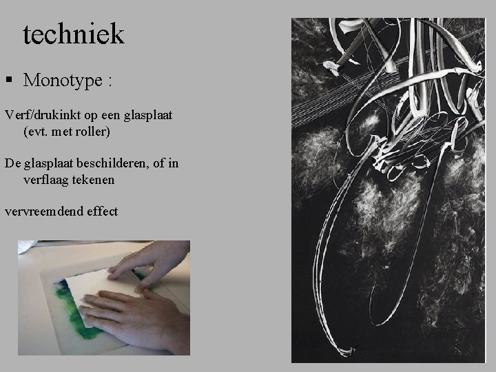 techniek § Monotype : Verf/drukinkt op een glasplaat (evt. met roller) De glasplaat beschilderen,