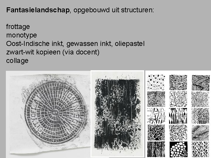 Fantasielandschap, opgebouwd uit structuren: frottage monotype Oost-Indische inkt, gewassen inkt, oliepastel zwart-wit kopieen (via