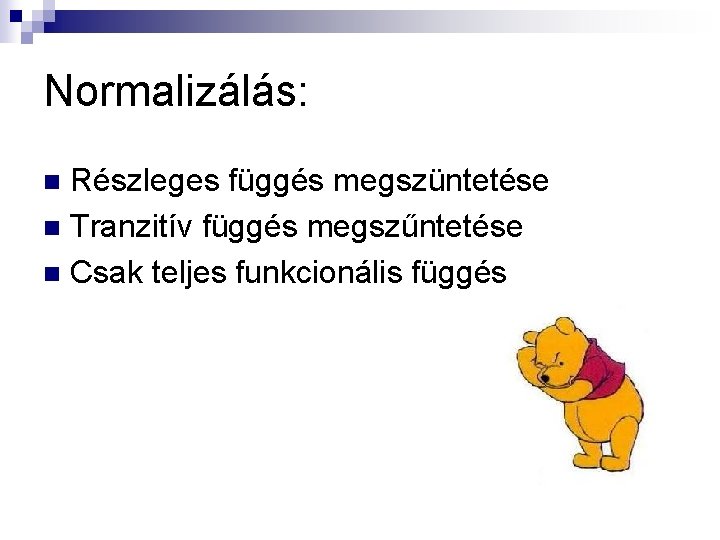 Normalizálás: Részleges függés megszüntetése n Tranzitív függés megszűntetése n Csak teljes funkcionális függés n