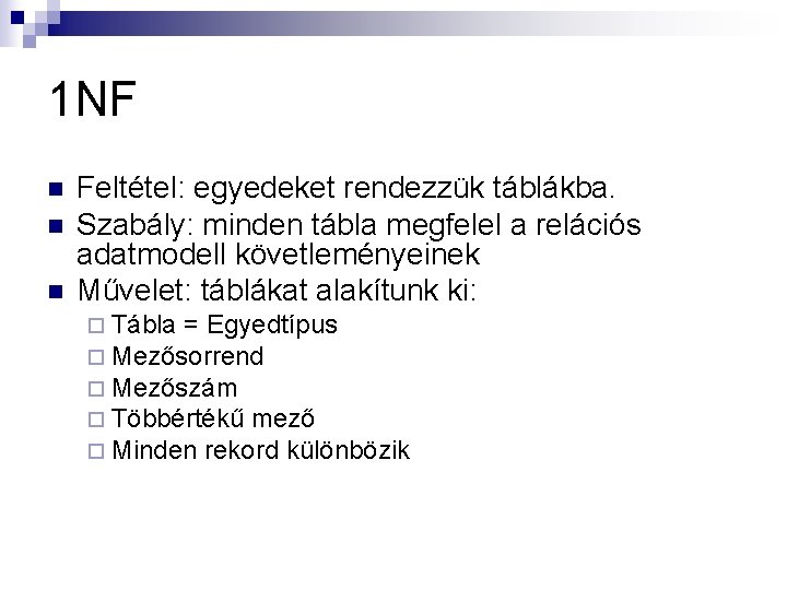 1 NF n n n Feltétel: egyedeket rendezzük táblákba. Szabály: minden tábla megfelel a