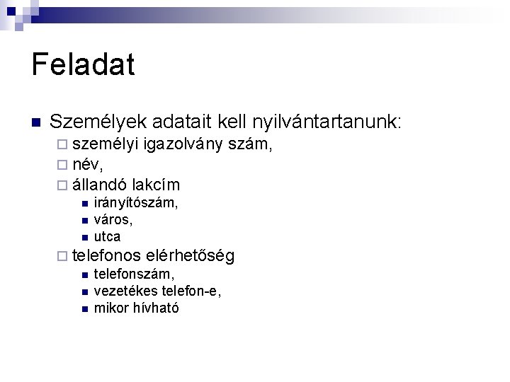 Feladat n Személyek adatait kell nyilvántartanunk: ¨ személyi igazolvány szám, ¨ név, ¨ állandó