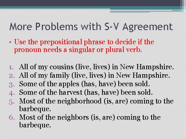 More Problems with S-V Agreement • Use the prepositional phrase to decide if the