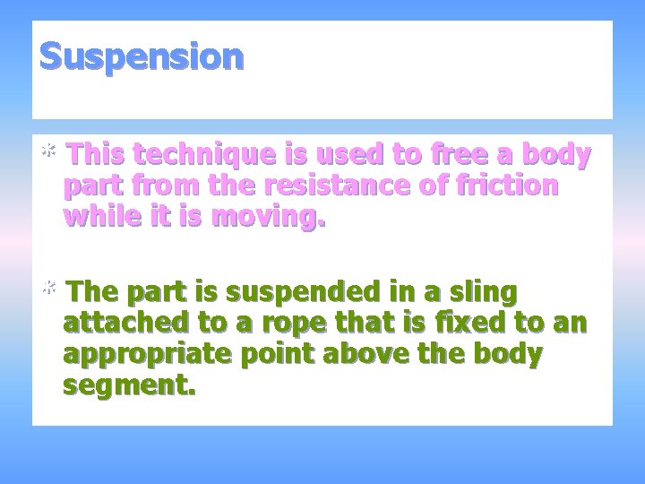 Suspension * This technique is used to free a body part from the resistance