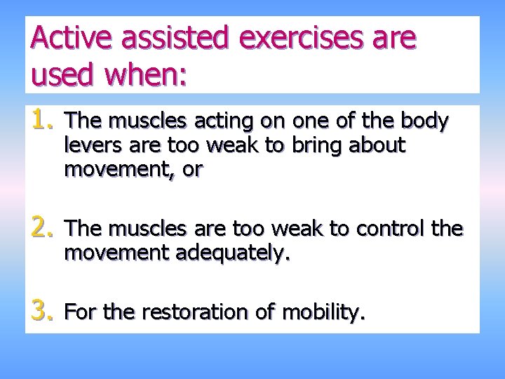 Active assisted exercises are used when: 1. The muscles acting on one of the