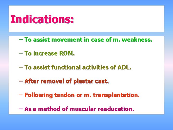 Indications: – To assist movement in case of m. weakness. – To increase ROM.