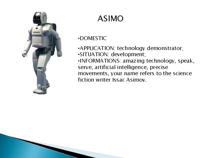 ASIMO • DOMESTIC • APPLICATION: technology demonstrator; • SITUATION: development; • INFORMATIONS: amazing technology,