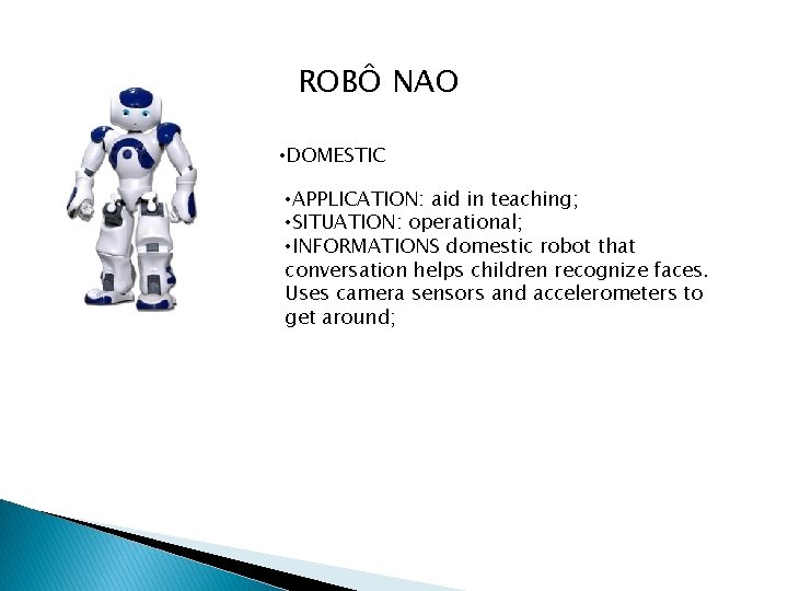 ROBÔ NAO • DOMESTIC • APPLICATION: aid in teaching; • SITUATION: operational; • INFORMATIONS
