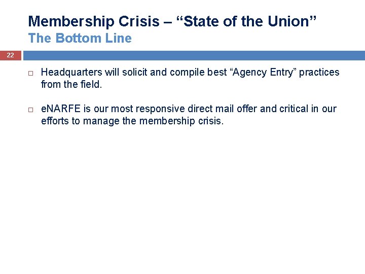 Membership Crisis – “State of the Union” The Bottom Line 22 Headquarters will solicit