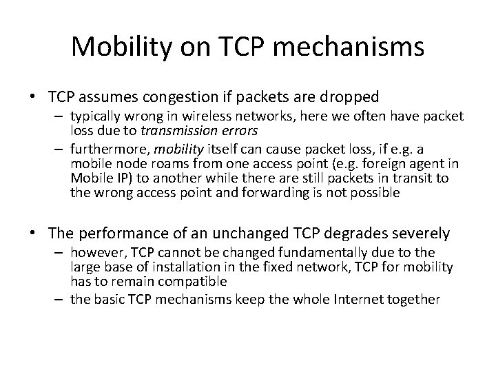 Mobility on TCP mechanisms • TCP assumes congestion if packets are dropped – typically