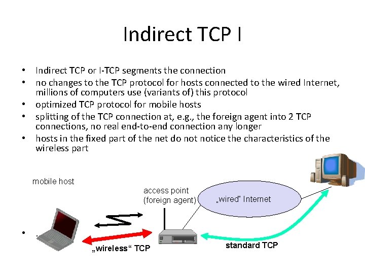 Indirect TCP I • Indirect TCP or I-TCP segments the connection • no changes