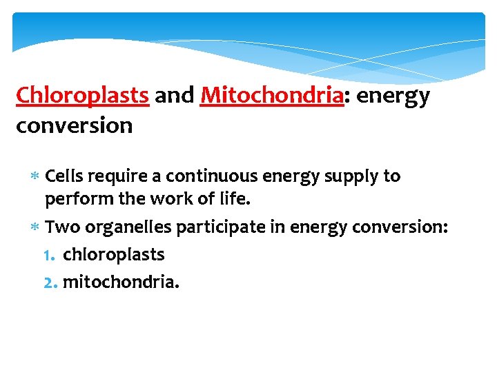 Chloroplasts and Mitochondria: energy conversion Cells require a continuous energy supply to perform the