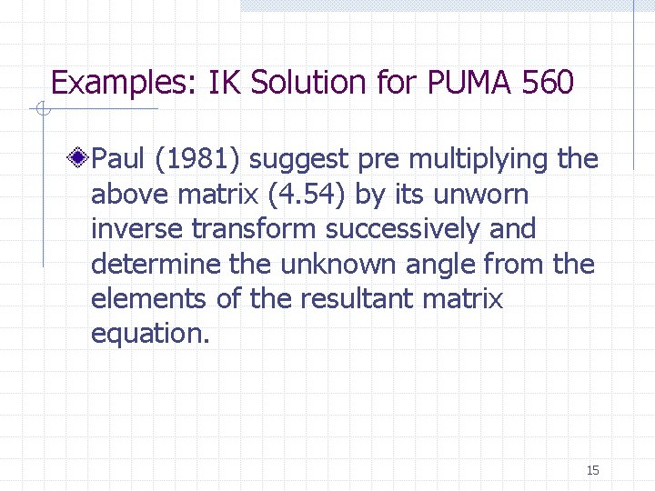 Examples: IK Solution for PUMA 560 Paul (1981) suggest pre multiplying the above matrix