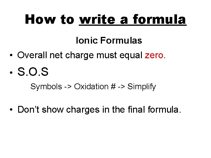 How to write a formula Ionic Formulas • Overall net charge must equal zero.