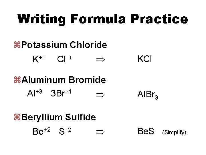 Writing Formula Practice z. Potassium Chloride K+1 Cl-1 z. Aluminum Bromide Al+3 3 Br