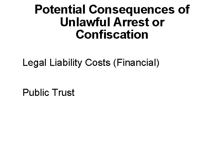 Potential Consequences of Unlawful Arrest or Confiscation Legal Liability Costs (Financial) Public Trust 